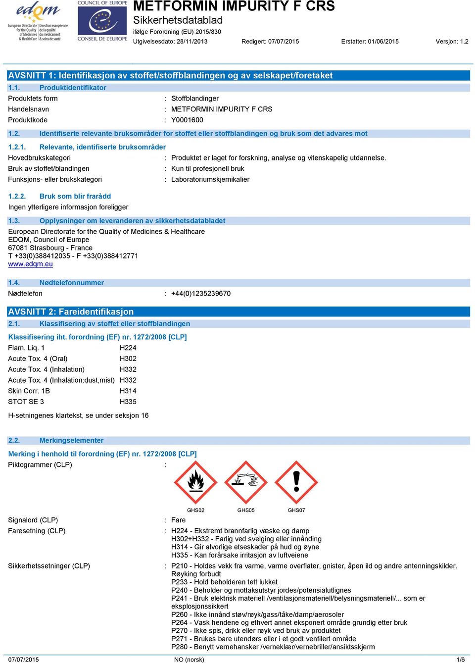 2.1. Relevante, identifiserte bruksområder Hovedbrukskategori Bruk av stoffet/blandingen Funksjons- eller brukskategori 1.2.2. Bruk som blir frarådd : Produktet er laget for forskning, analyse og vitenskapelig utdannelse.