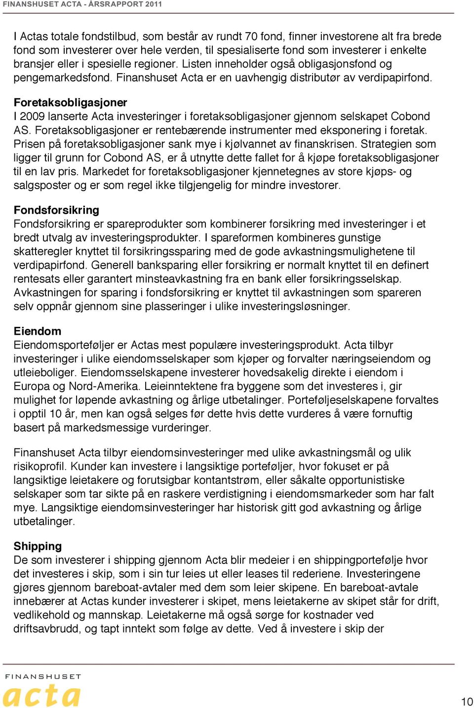 Foretaksobligasjoner I 2009 lanserte Acta investeringer i foretaksobligasjoner gjennom selskapet Cobond AS. Foretaksobligasjoner er rentebærende instrumenter med eksponering i foretak.