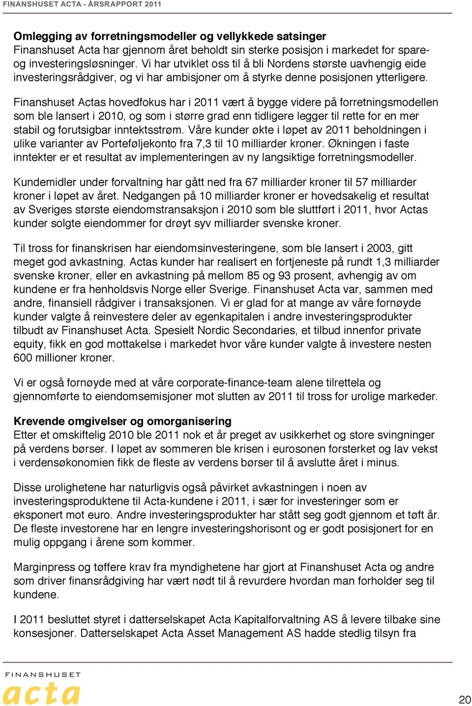 Finanshuset Actas hovedfokus har i 2011 vært å bygge videre på forretningsmodellen som ble lansert i 2010, og som i større grad enn tidligere legger til rette for en mer stabil og forutsigbar