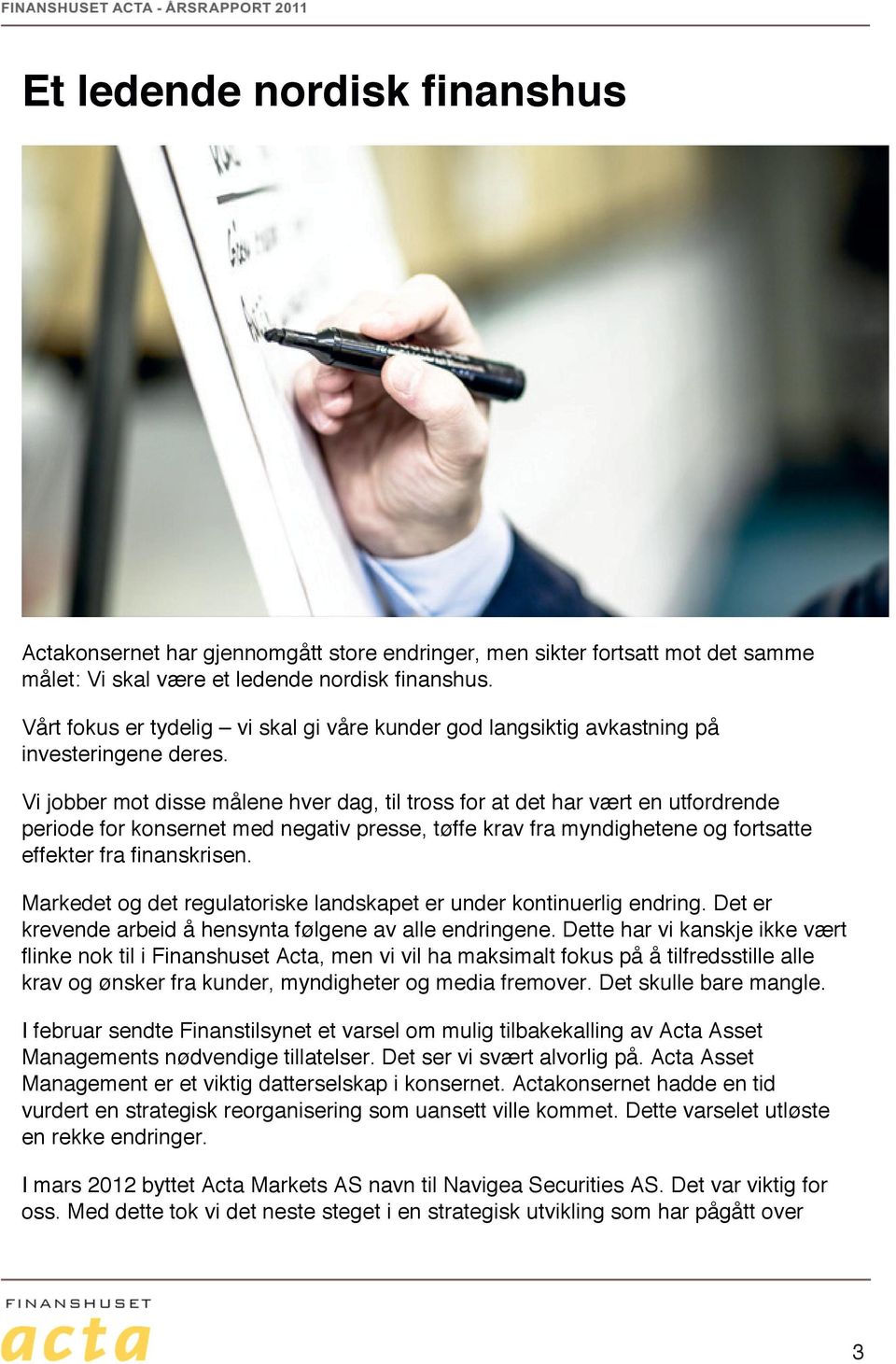 Vi jobber mot disse målene hver dag, til tross for at det har vært en utfordrende periode for konsernet med negativ presse, tøffe krav fra myndighetene og fortsatte effekter fra finanskrisen.