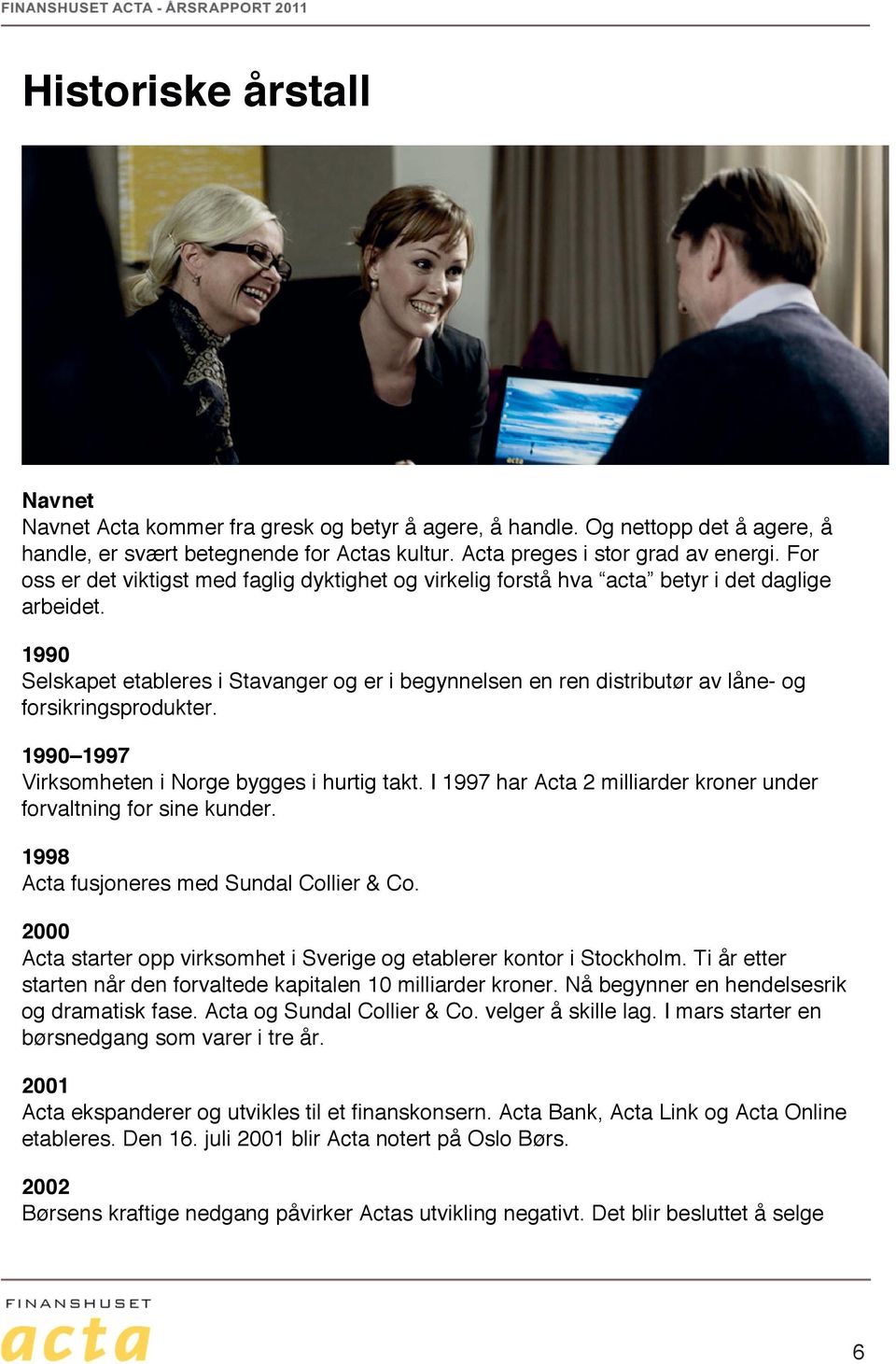 1990 Selskapet etableres i Stavanger og er i begynnelsen en ren distributør av låne- og forsikringsprodukter. 1990 1997 Virksomheten i Norge bygges i hurtig takt.