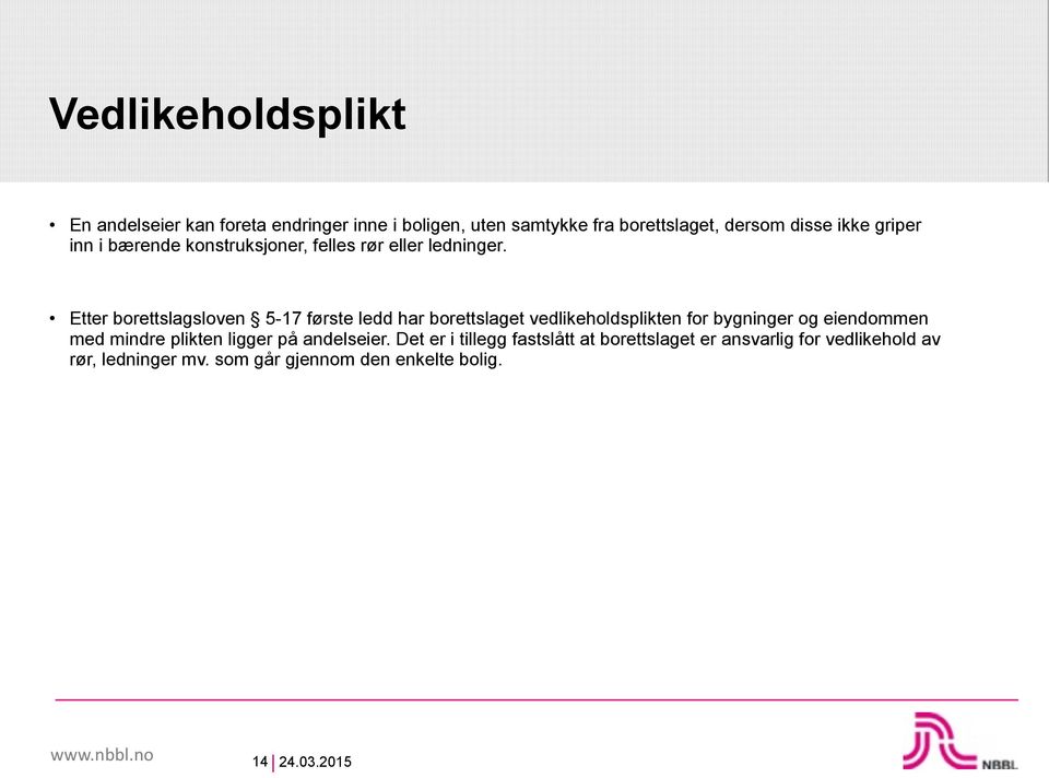 Etter borettslagsloven 5-17 første ledd har borettslaget vedlikeholdsplikten for bygninger og eiendommen med mindre