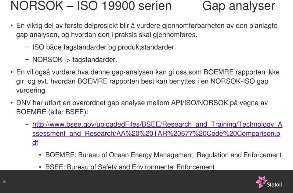 hvordan BOEMRE rapporten best kan benyttes i en NORSOK-ISO gap vurdering. DNV har utført en overordnet gap analyse mellom API/ISO/NORSOK på vegne av BOEMRE (eller BSEE): http://www.bsee.