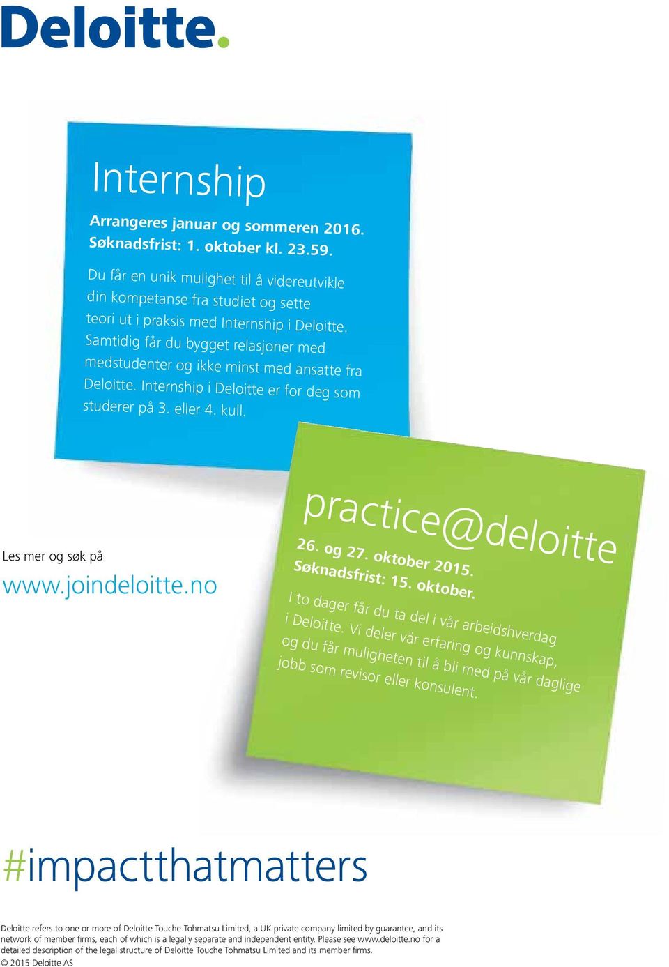 Samtidig får du bygget relasjoner med medstudenter og ikke minst med ansatte fra Deloitte. Internship i Deloitte er for deg som studerer på 3. eller 4. kull. Les mer og søk på www.joindeloitte.