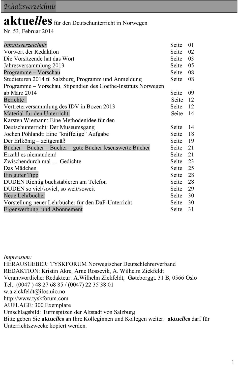 Salzburg, Programm und Anmeldung Seite 08 Programme Vorschau, Stipendien des Goethe-Instituts Norwegen ab März 2014 Seite 09 Berichte Seite 12 Vertreterversammlung des IDV in Bozen 2013 Seite 12