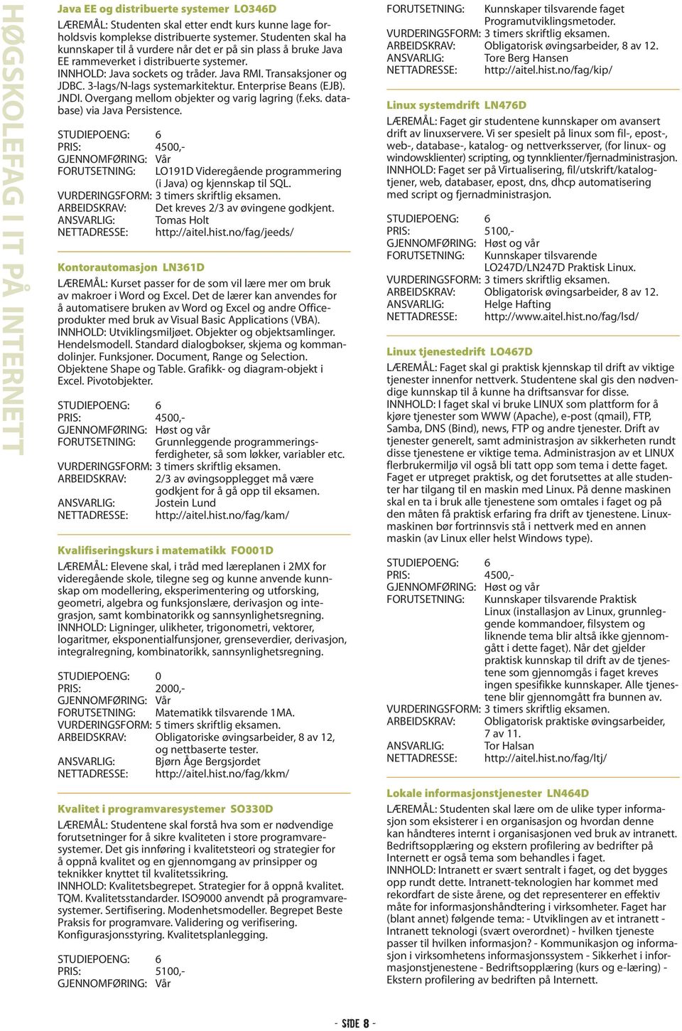 3-lags/N-lags systemarkitektur. Enterprise Beans (EJB). JNDI. Overgang mellom objekter og varig lagring (f.eks. database) via Java Persistence.