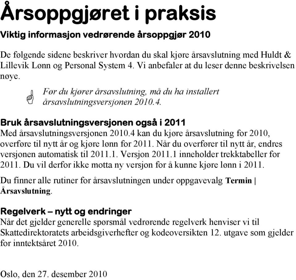 Bruk årsavslutningsversjonen også i 2011 Med årsavslutningsversjonen 2010.4 kan du kjøre årsavslutning for 2010, overføre til nytt år og kjøre lønn for 2011.