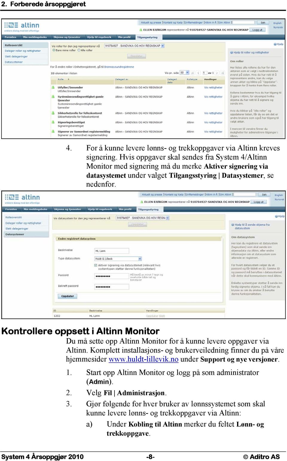 Kontrollere oppsett i Altinn Monitor Du må sette opp Altinn Monitor for å kunne levere oppgaver via Altinn. Komplett installasjons- og brukerveiledning finner du på våre hjemmesider www.