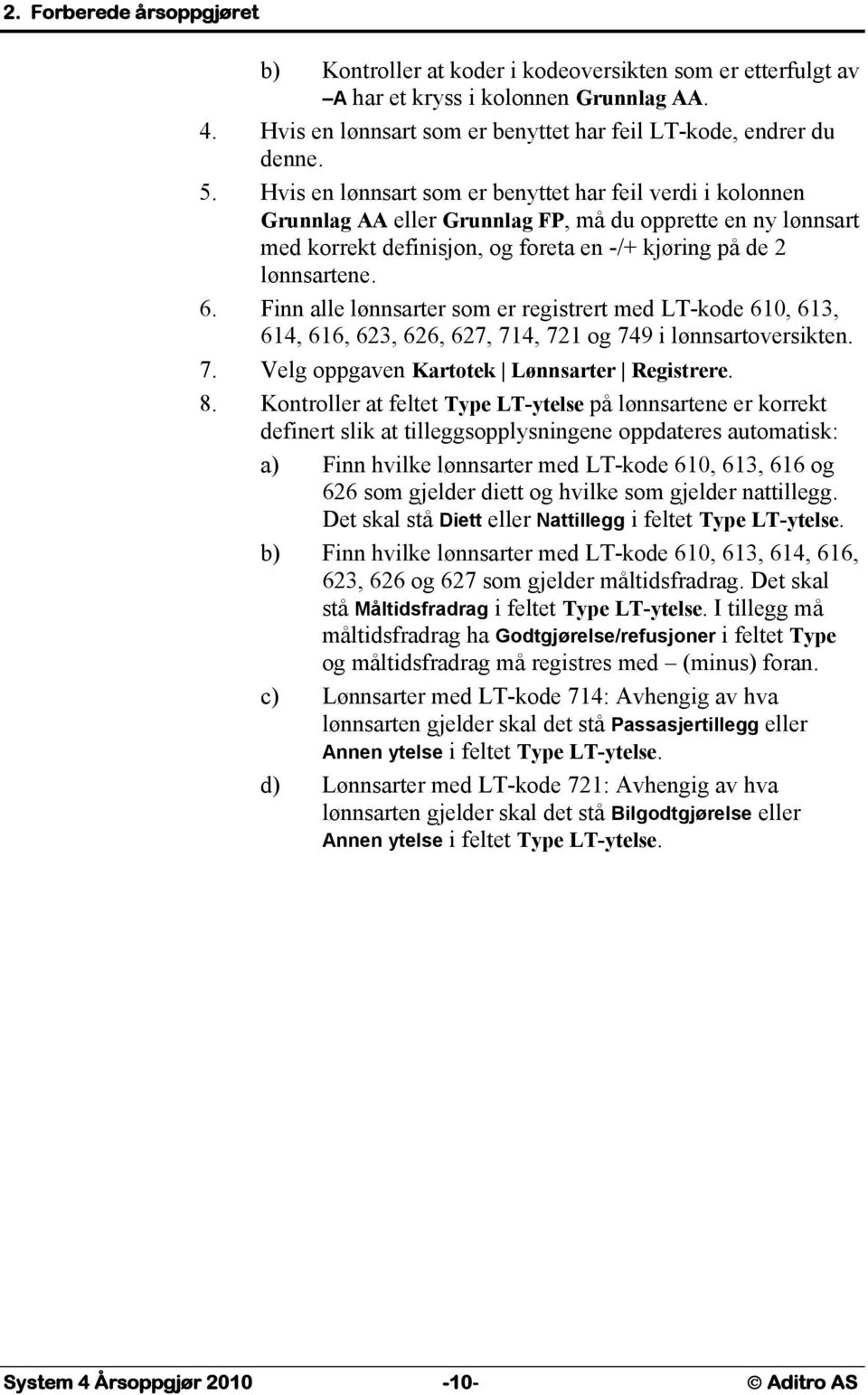 Finn alle lønnsarter som er registrert med LT-kode 610, 613, 614, 616, 623, 626, 627, 714, 721 og 749 i lønnsartoversikten. 7. Velg oppgaven Kartotek Lønnsarter Registrere. 8.