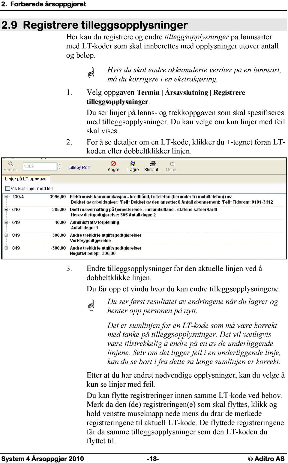 Hvis du skal endre akkumulerte verdier på en lønnsart, må du korrigere i en ekstrakjøring. 1. Velg oppgaven Termin Årsavslutning Registrere tilleggsopplysninger.