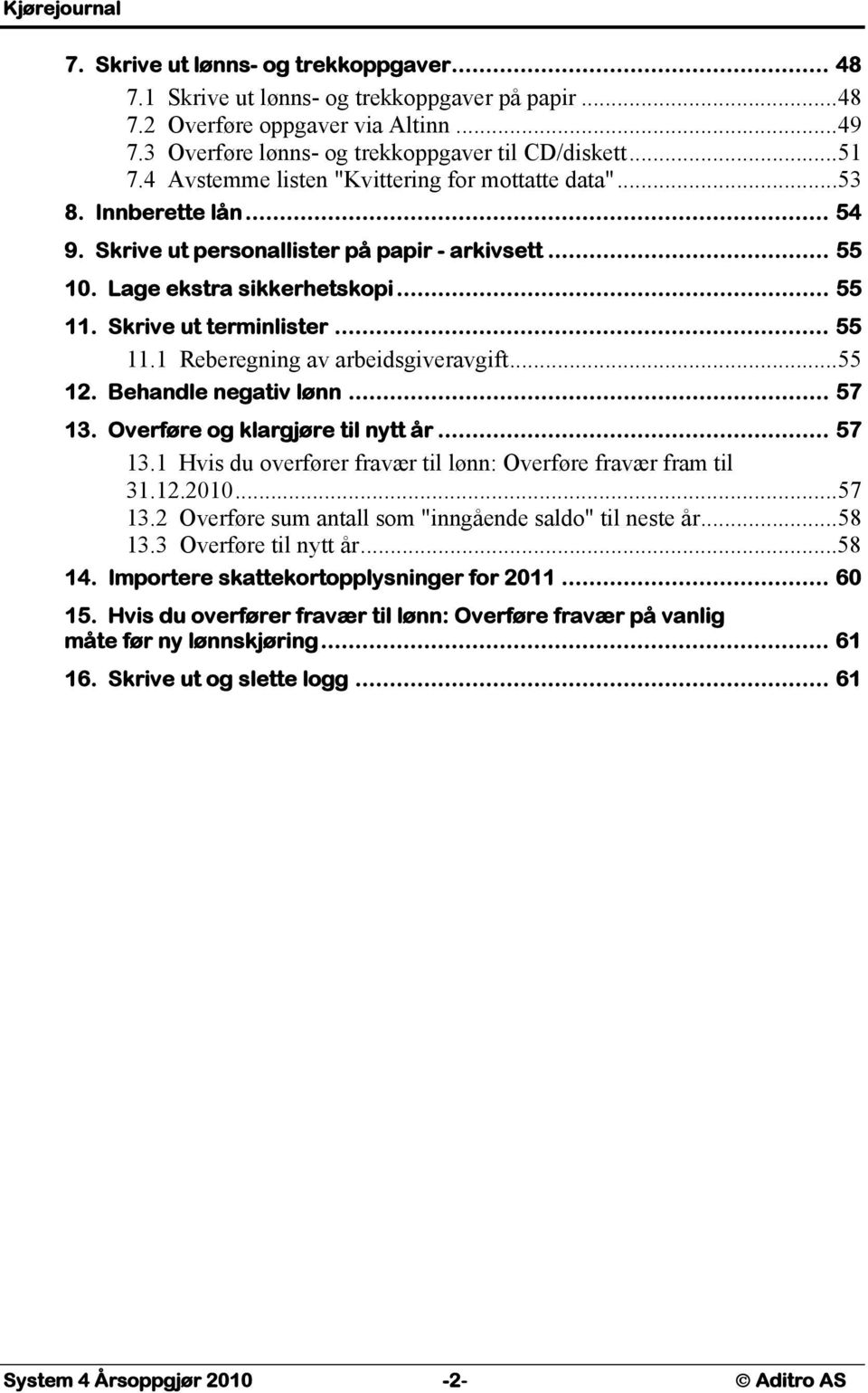 Skrive ut terminlister... 55 11.1 Reberegning av arbeidsgiveravgift...55 12. Behandle negativ lønn... 57 13. Overføre og klargjøre til nytt år... 57 13.1 Hvis du overfører fravær til lønn: Overføre fravær fram til 31.