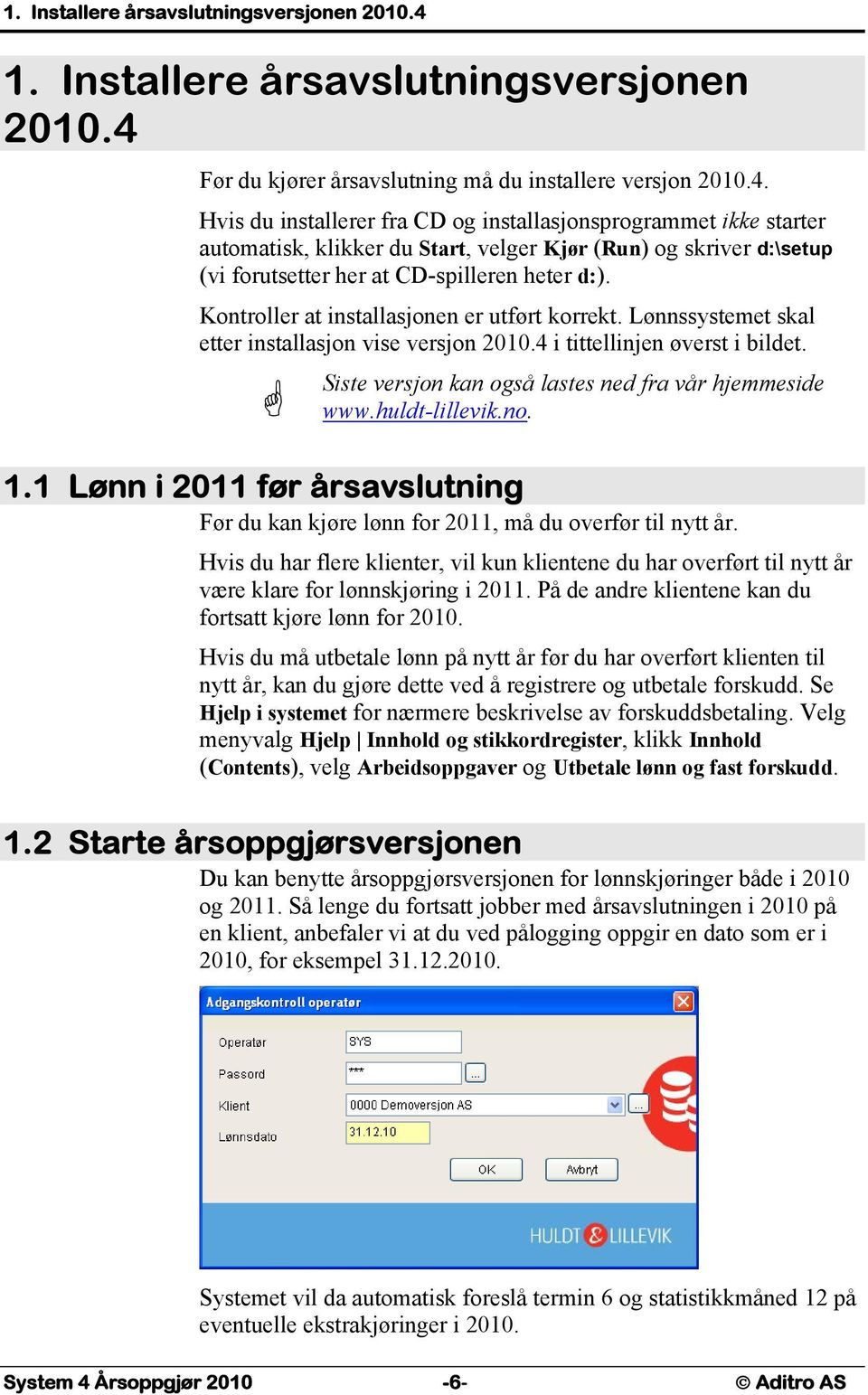 Hvis du installerer fra CD og installasjonsprogrammet ikke starter automatisk, klikker du Start, velger Kjør (Run) og skriver d:\setup (vi forutsetter her at CD-spilleren heter d:).