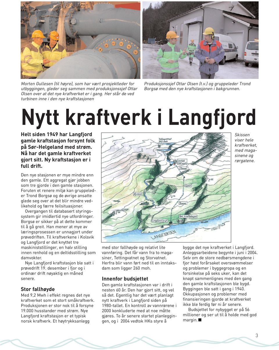 Nytt kraftverk i Langfjord Helt siden 1949 har Langfjord gamle kraftstasjon forsynt folk på Sør-Helgeland med strøm. Nå har det gamle kraftverket gjort sitt. Ny kraftstasjon er i full drift.