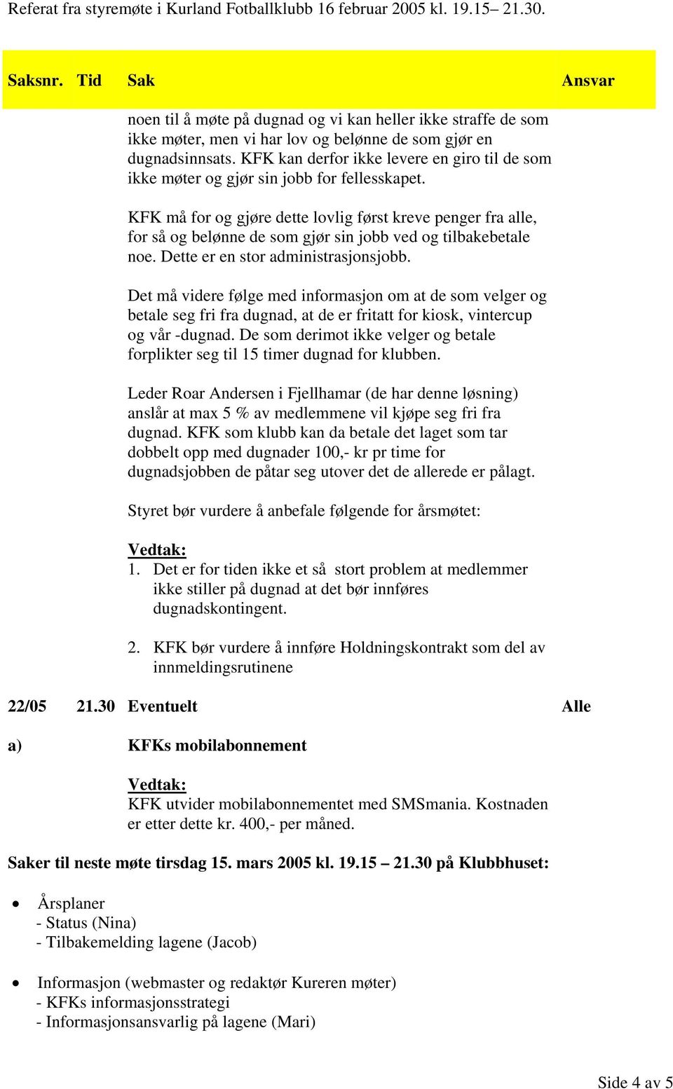 KFK må for og gjøre dette lovlig først kreve penger fra alle, for så og belønne de som gjør sin jobb ved og tilbakebetale noe. Dette er en stor administrasjonsjobb.