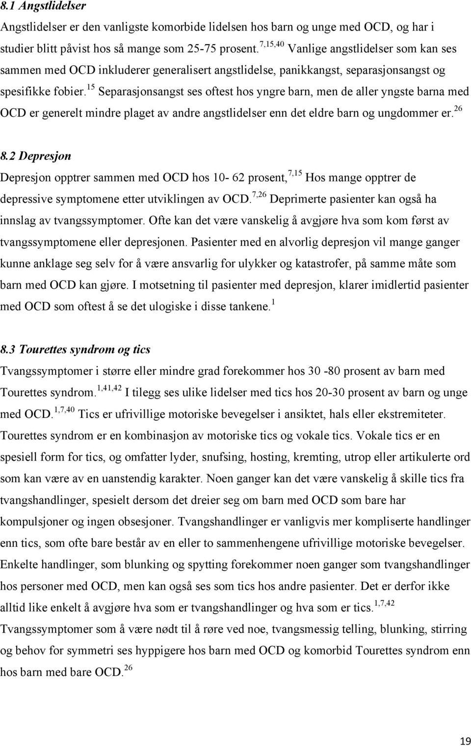 15 Separasjonsangst ses oftest hos yngre barn, men de aller yngste barna med OCD er generelt mindre plaget av andre angstlidelser enn det eldre barn og ungdommer er. 26 8.