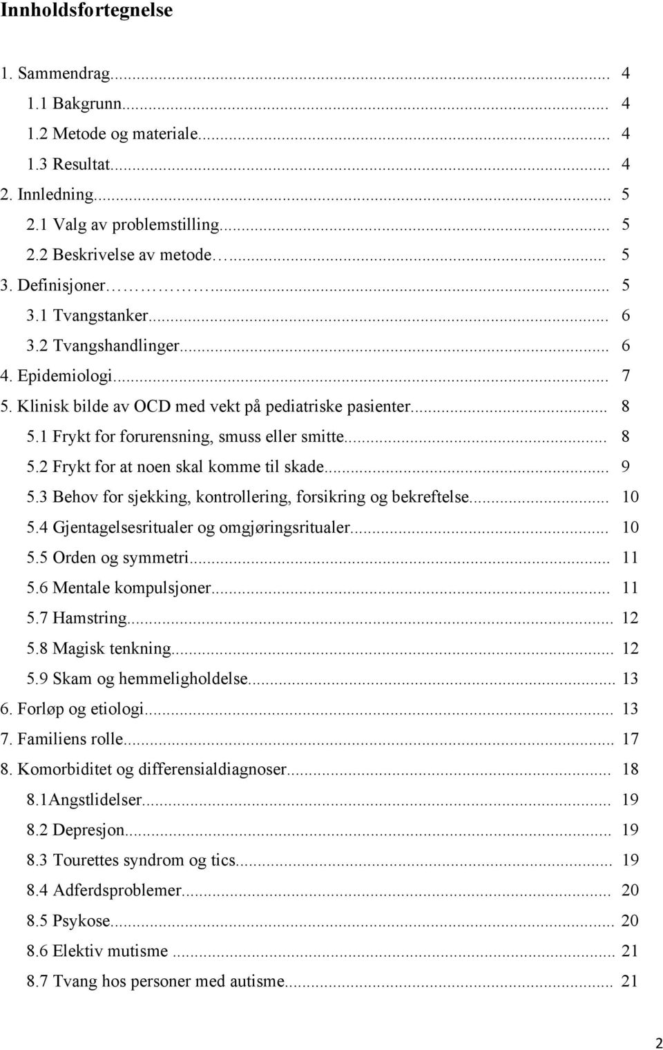 .. 8 5.2 Frykt for at noen skal komme til skade... 9 5.3 Behov for sjekking, kontrollering, forsikring og bekreftelse... 10 5.4 Gjentagelsesritualer og omgjøringsritualer... 10 5.5 Orden og symmetri.