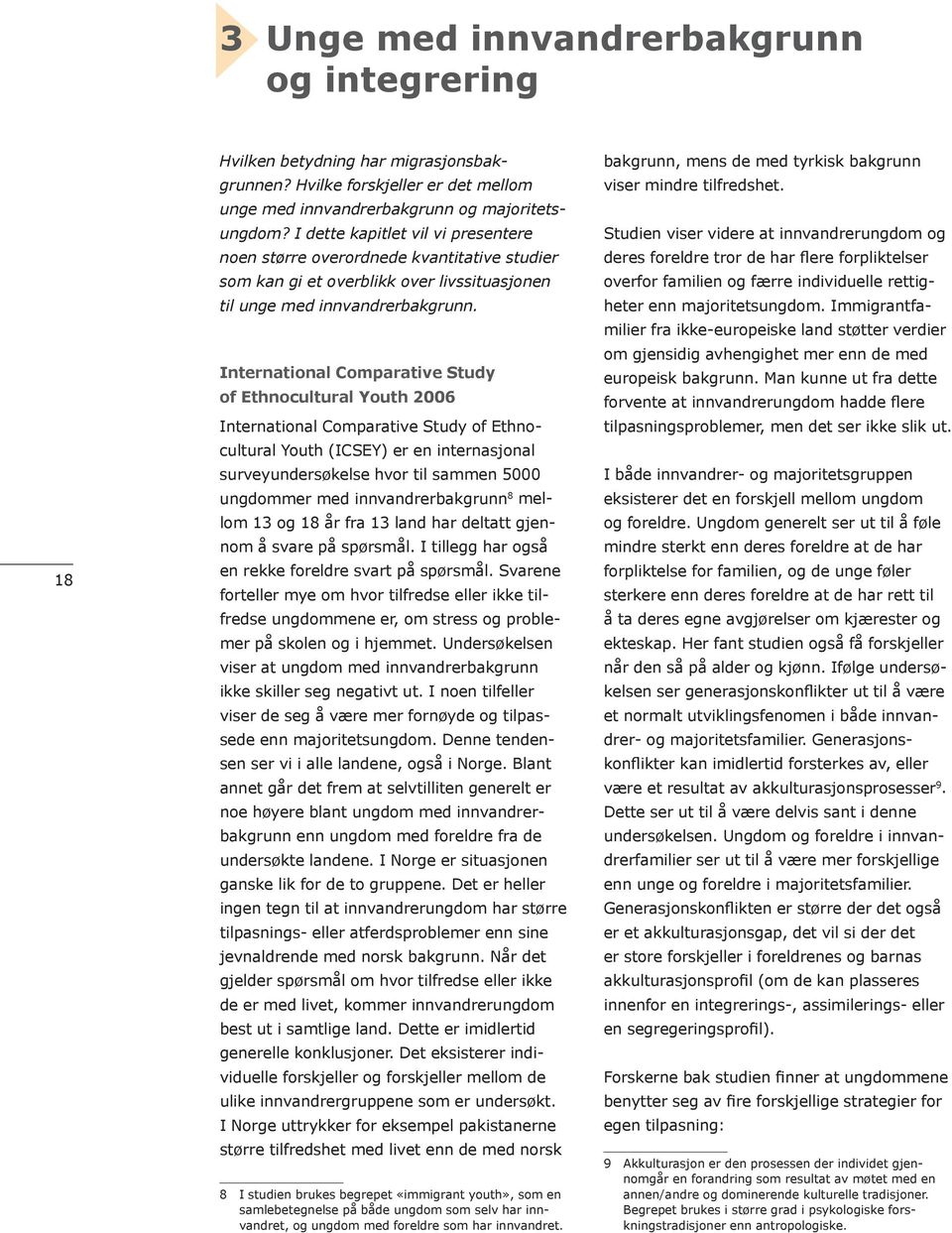 International Comparative Study of Ethnocultural Youth 2006 International Comparative Study of Ethnocultural Youth (ICSEY) er en internasjonal surveyundersøkelse hvor til sammen 5000 ungdommer med