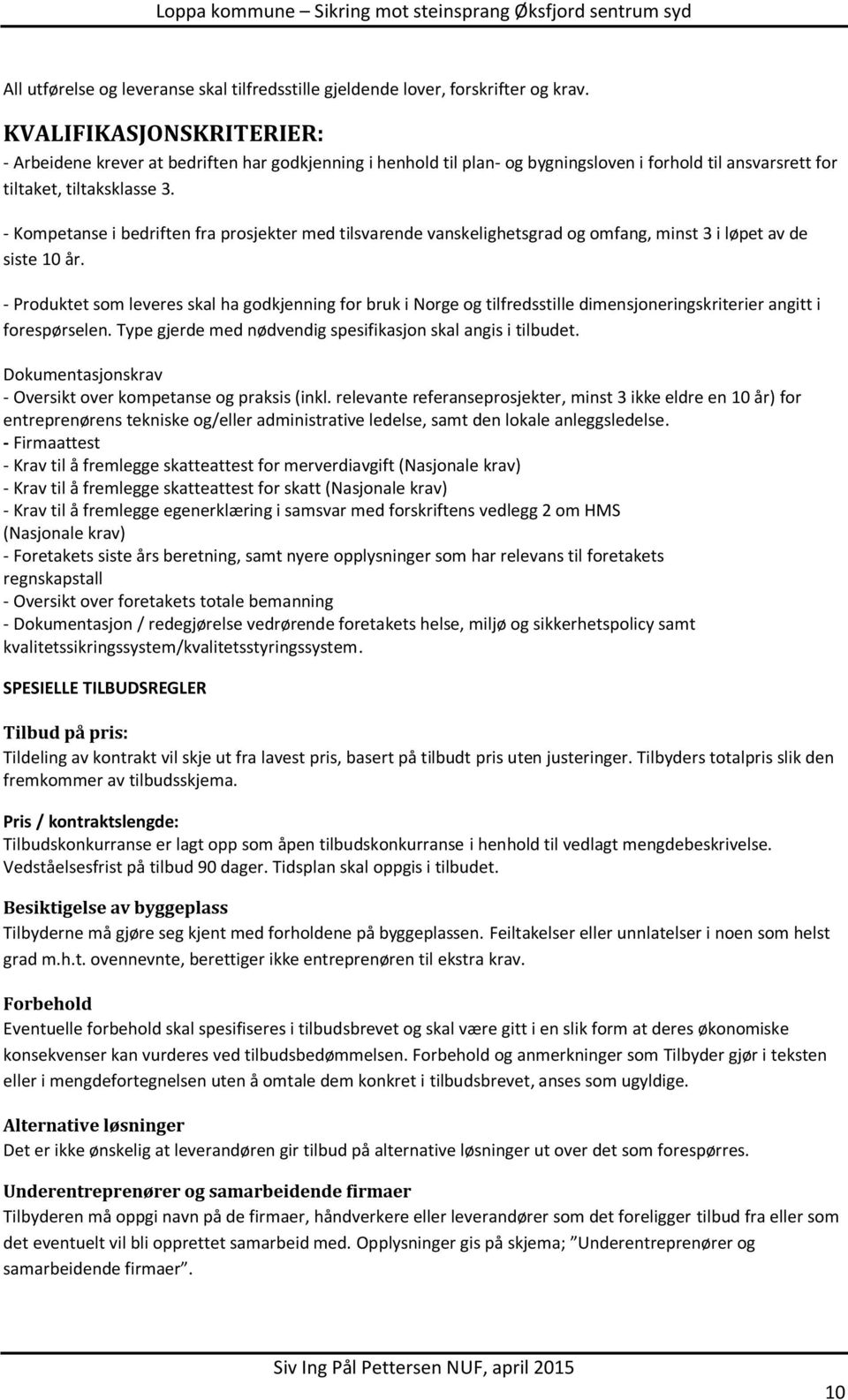 - Kompetanse i bedriften fra prosjekter med tilsvarende vanskelighetsgrad og omfang, minst 3 i løpet av de siste 10 år.