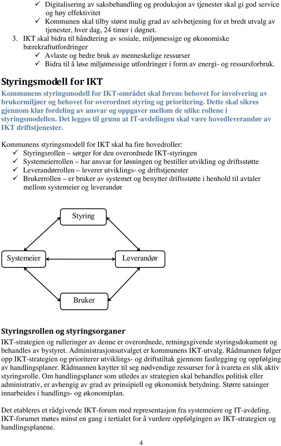 IKT skal bidra til håndtering av sosiale, miljømessige og økonomiske bærekraftutfordringer Avlaste og bedre bruk av menneskelige ressurser Bidra til å løse miljømessige utfordringer i form av energi-