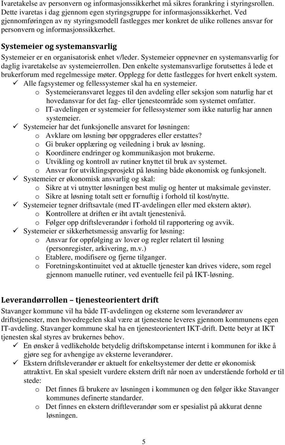 Systemeier og systemansvarlig Systemeier er en organisatorisk enhet v/leder. Systemeier oppnevner en systemansvarlig for daglig ivaretakelse av systemeierrollen.