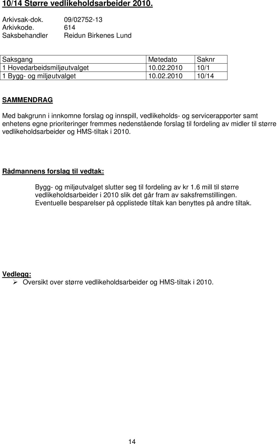 større vedlikeholdsarbeider og HMS-tiltak i 2010. Rådmannens forslag til vedtak: Bygg- og miljøutvalget slutter seg til fordeling av kr 1.