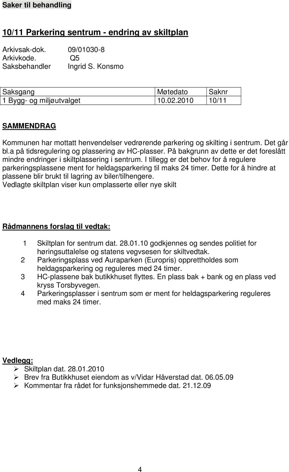 På bakgrunn av dette er det foreslått mindre endringer i skiltplassering i sentrum. I tillegg er det behov for å regulere parkeringsplassene ment for heldagsparkering til maks 24 timer.