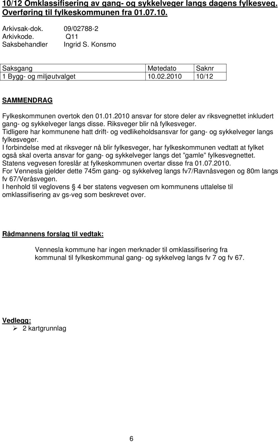 Riksveger blir nå fylkesveger. Tidligere har kommunene hatt drift- og vedlikeholdsansvar for gang- og sykkelveger langs fylkesveger.