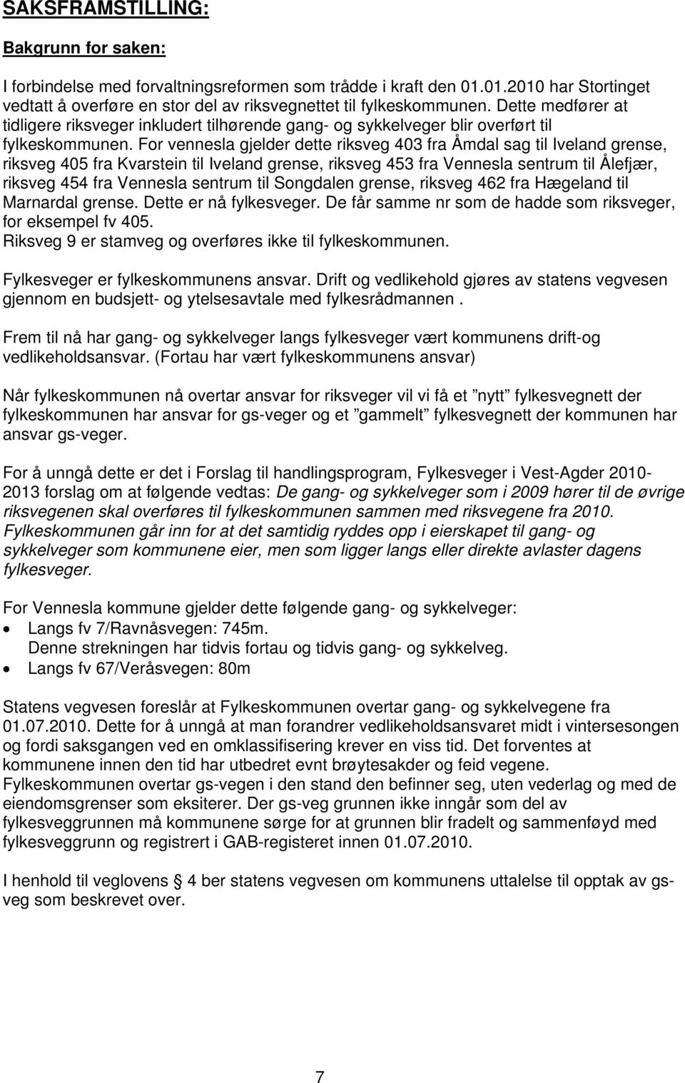 For vennesla gjelder dette riksveg 403 fra Åmdal sag til Iveland grense, riksveg 405 fra Kvarstein til Iveland grense, riksveg 453 fra Vennesla sentrum til Ålefjær, riksveg 454 fra Vennesla sentrum