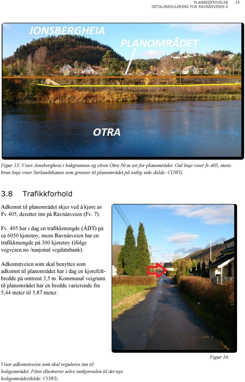 405, deretter inn på Ravnåsveien (Fv. 7). Fv. 405 har i dag en trafikkmengde (ÅDT) på ca 6050 kjøretøy, mens Ravnåsveien har en trafikkmengde på 300 kjøretøy (ifølge vegvesen.