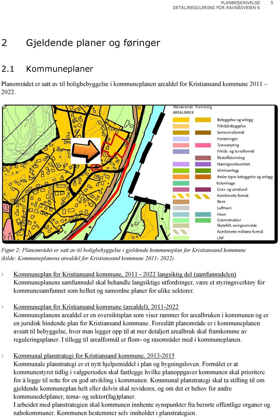 Kommuneplan for Kristiansand kommune, 2011-2022 langsiktig del (samfunnsdelen) Kommuneplanens samfunnsdel skal behandle langsiktige utfordringer, være et styringsverktøy for kommunesamfunnet som