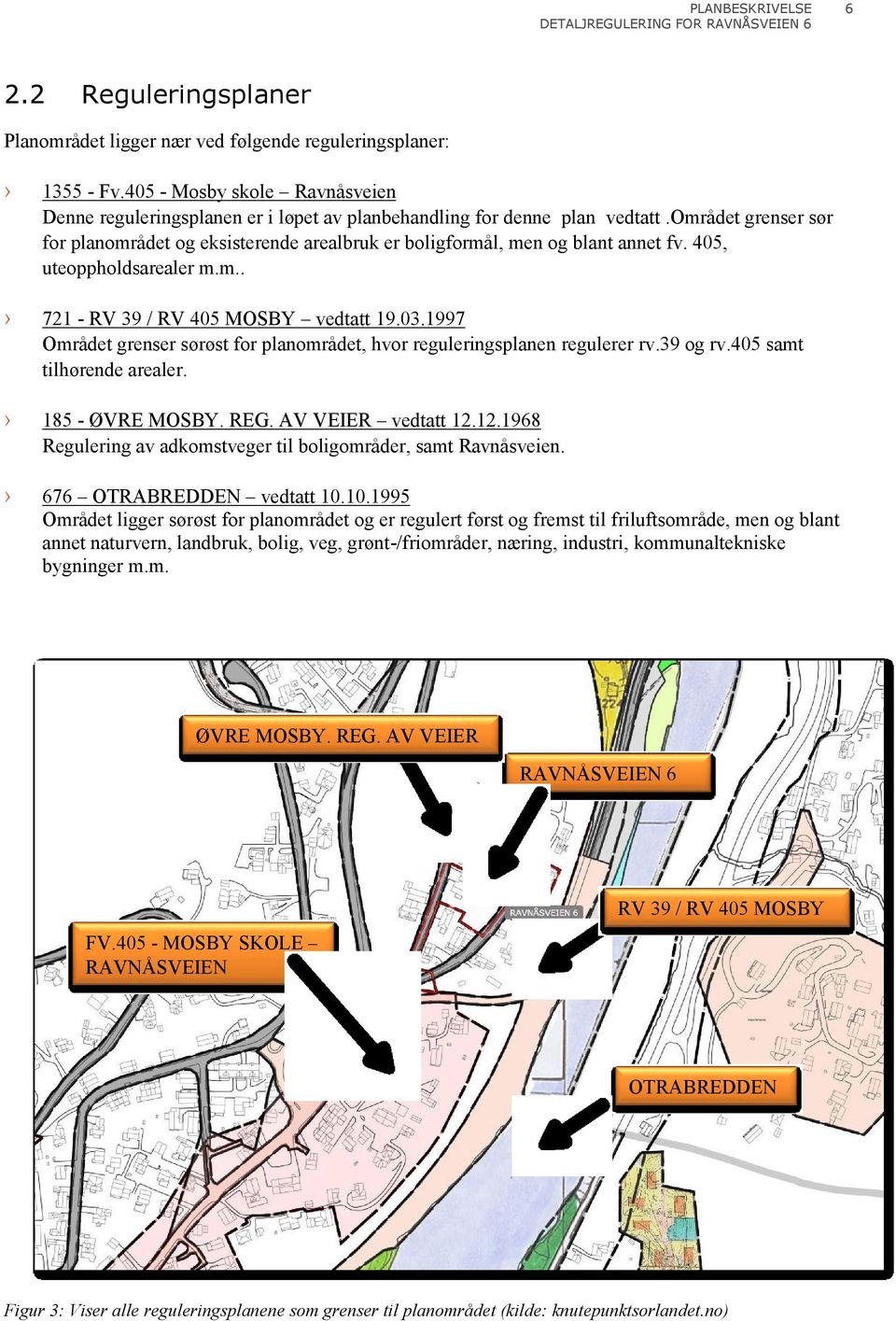 1997 Området grenser sørøst for planområdet, hvor reguleringsplanen regulerer rv.39 og rv.405 samt tilhørende arealer. 185 - ØVRE MOSBY. REG. AV VEIER vedtatt 12.