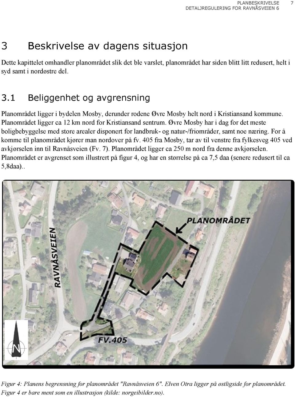 For å komme til planområdet kjører man nordover på fv. 405 fra Mosby, tar av til venstre fra fylkesveg 405 ved avkjørselen inn til Ravnåsveien (Fv. 7).