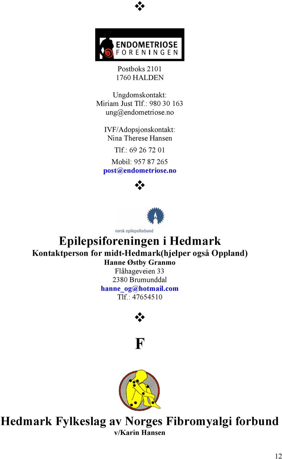 no Epilepsiforeningen i Hedmark Kontaktperson for midt-hedmark(hjelper også Oppland) Hanne Østby Granmo