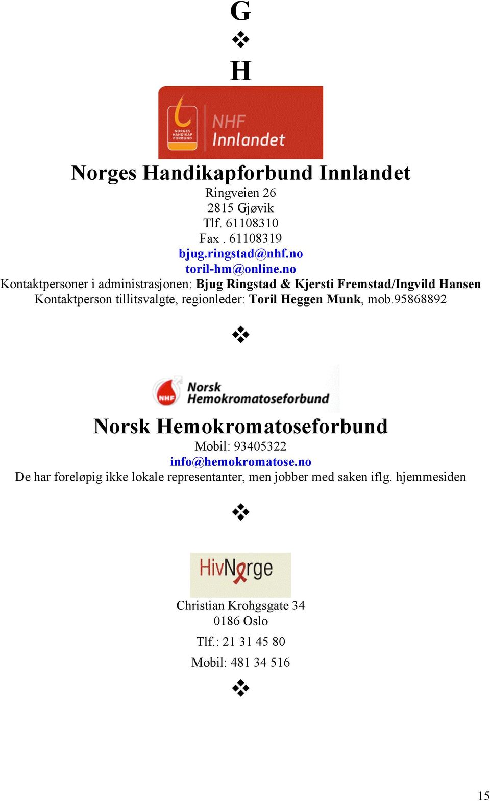 regionleder: Toril Heggen Munk, mob.95868892 Norsk Hemokromatoseforbund Mobil: 93405322 info@hemokromatose.