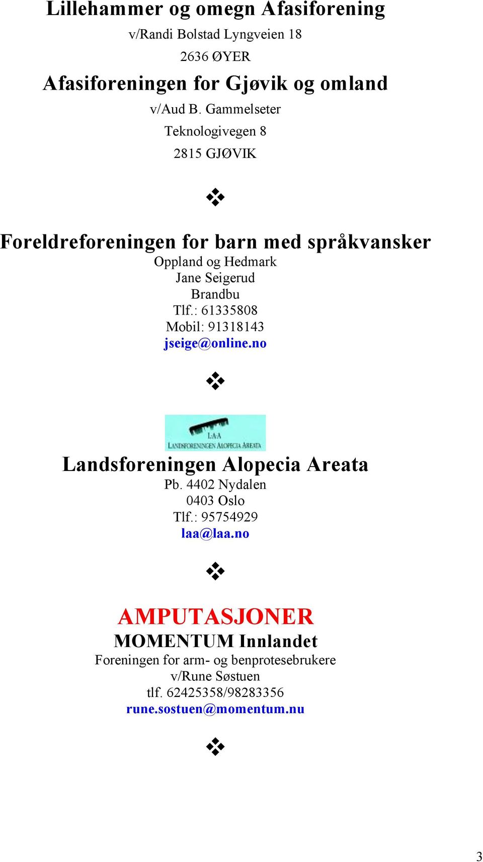 Tlf.: 61335808 Mobil: 91318143 jseige@online.no Landsforeningen Alopecia Areata Pb. 4402 Nydalen 0403 Oslo Tlf.: 95754929 laa@laa.