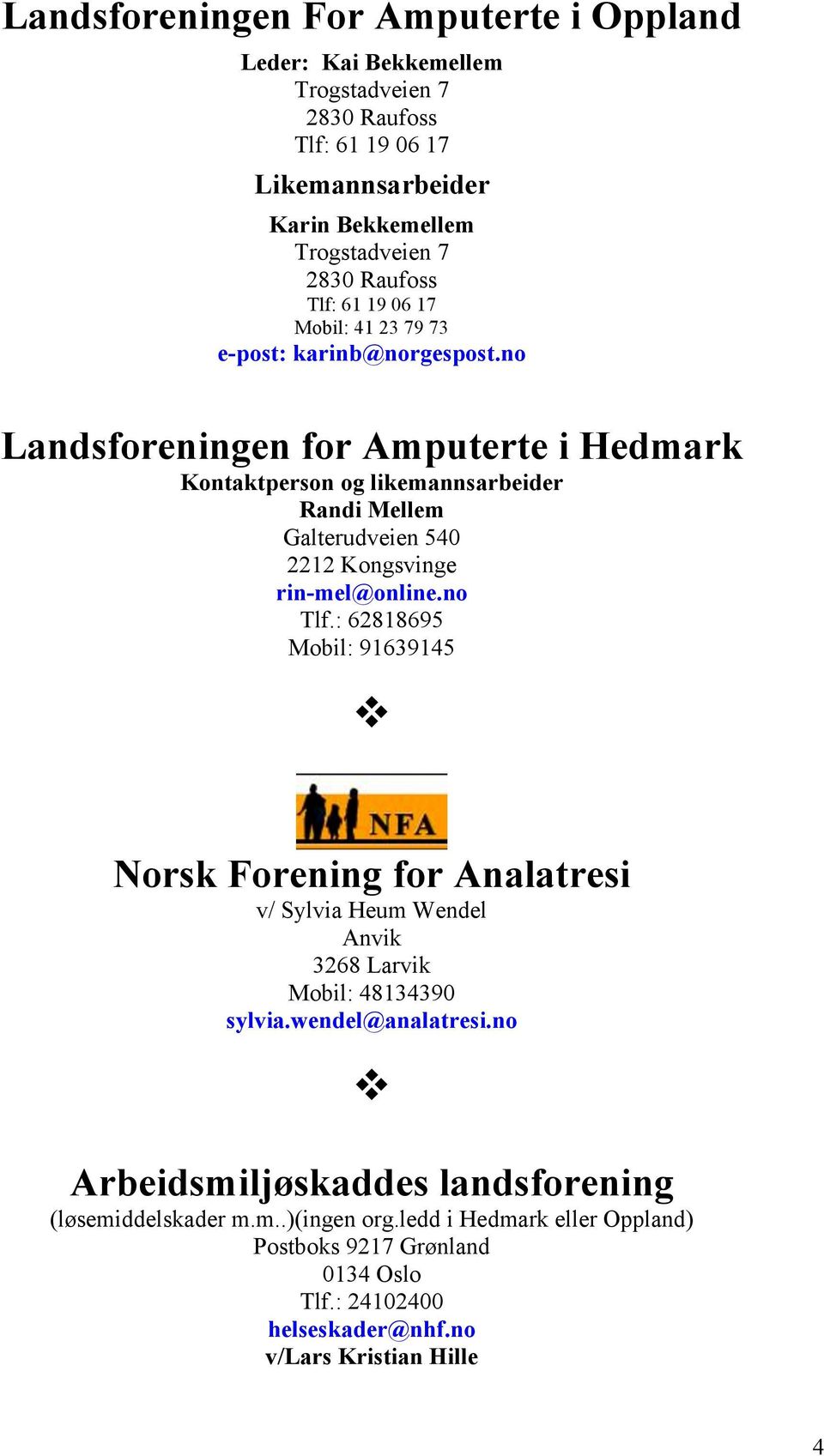 no Landsforeningen for Amputerte i Hedmark Kontaktperson og likemannsarbeider Randi Mellem Galterudveien 540 2212 Kongsvinge rin-mel@online.no Tlf.