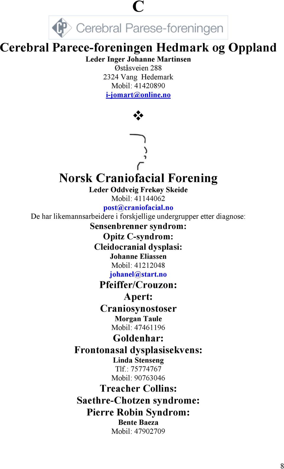 no De har likemannsarbeidere i forskjellige undergrupper etter diagnose: Sensenbrenner syndrom: Opitz C-syndrom: Cleidocranial dysplasi: Johanne Eliassen Mobil: