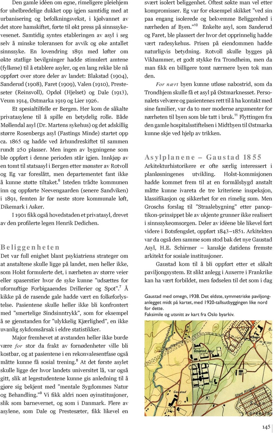 En lovendring 1891 med løfter om økte statlige bevilgninger hadde stimulert amtene (fylkene) til å etablere asyler, og en lang rekke ble nå oppført over store deler av landet: Blakstad (1904),