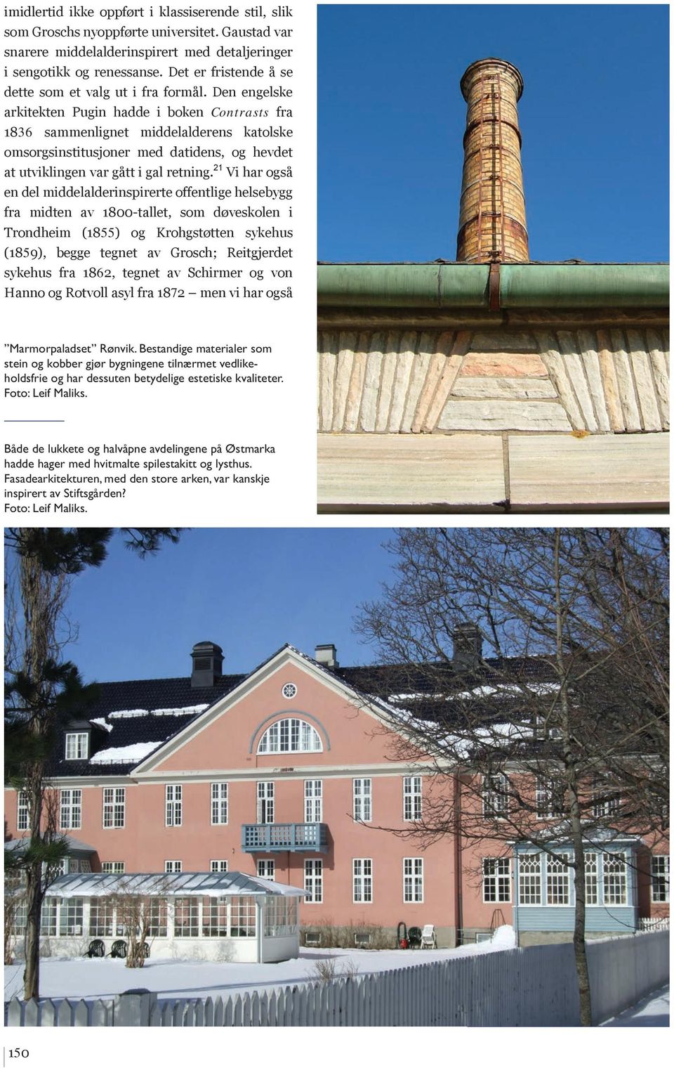 Den engelske arkitekten Pugin hadde i boken Contrasts fra 1836 sammenlignet middelalderens katolske omsorgsinstitusjoner med datidens, og hevdet at utviklingen var gått i gal retning.