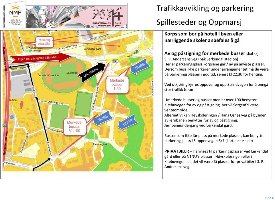 Dersom buss ikke parkerer under arrangementet må de være på parkeringsplassen i god tid, senest kl 22.30 for henting.