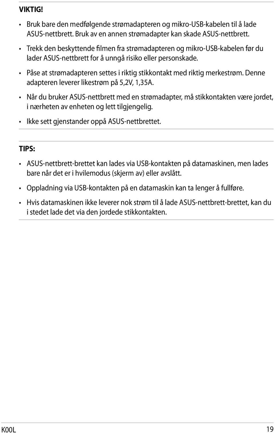 Påse at strømadapteren settes i riktig stikkontakt med riktig merkestrøm. Denne adapteren leverer likestrøm på 5,2V, 1,35A.