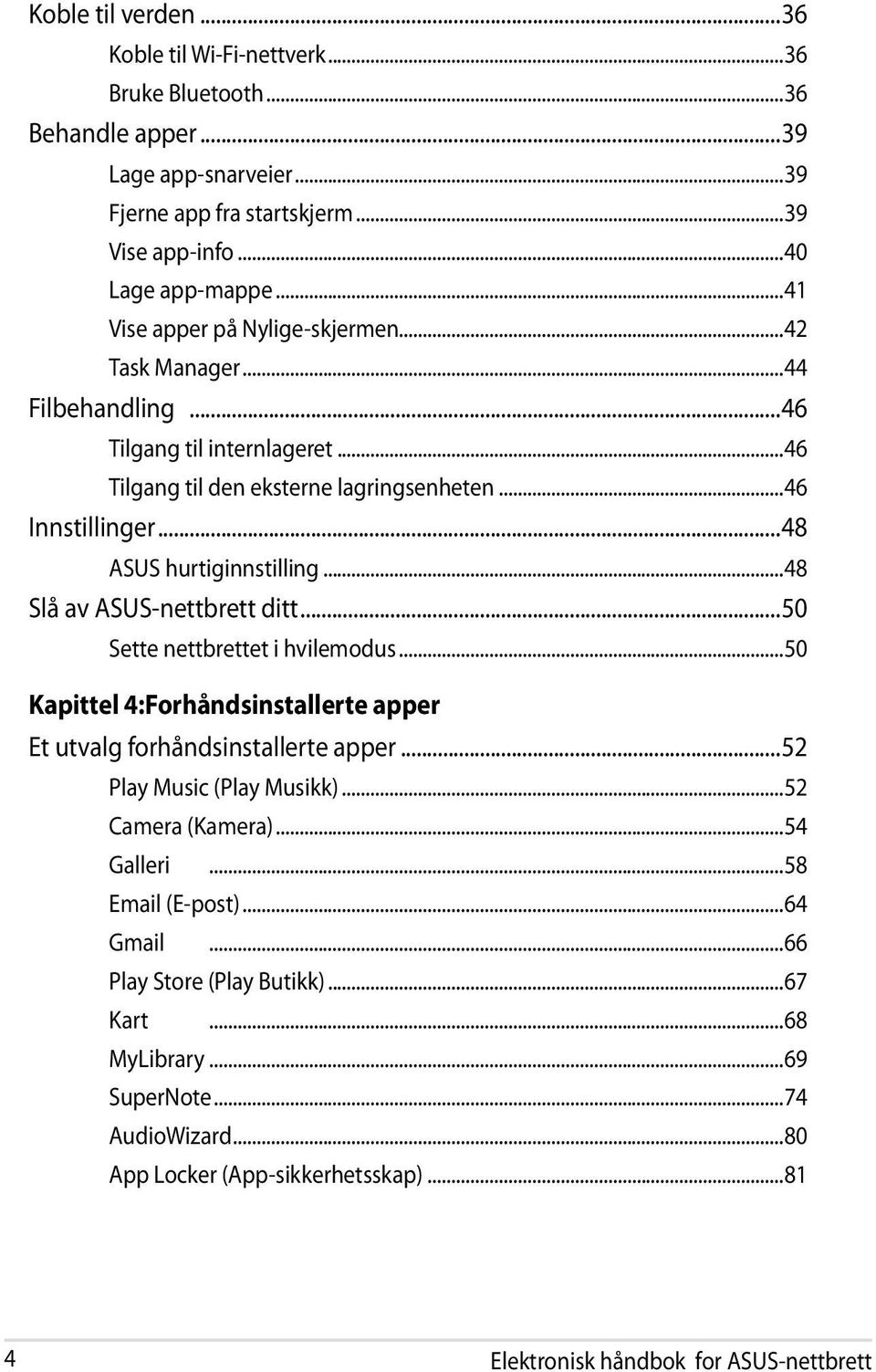 ..48 Slå av ASUS-nettbrett ditt...50 Sette nettbrettet i hvilemodus...50 Kapittel 4:Forhåndsinstallerte apper Et utvalg forhåndsinstallerte apper...52 Play Music (Play Musikk)...52 Camera (Kamera).