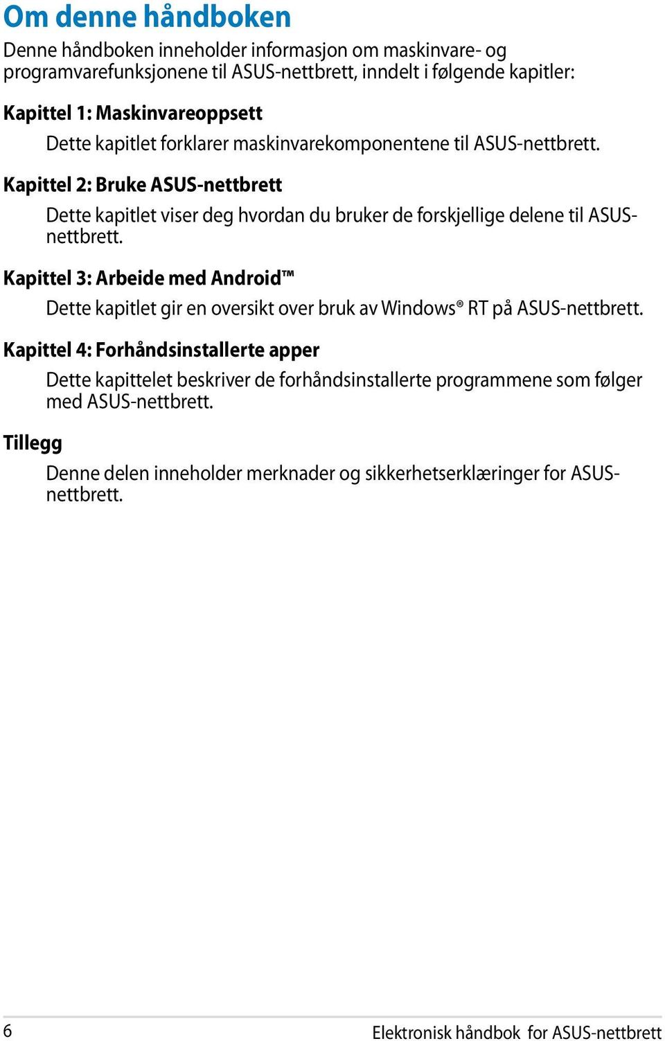 Kapittel 2: Bruke ASUS-nettbrett Dette kapitlet viser deg hvordan du bruker de forskjellige delene til ASUSnettbrett.