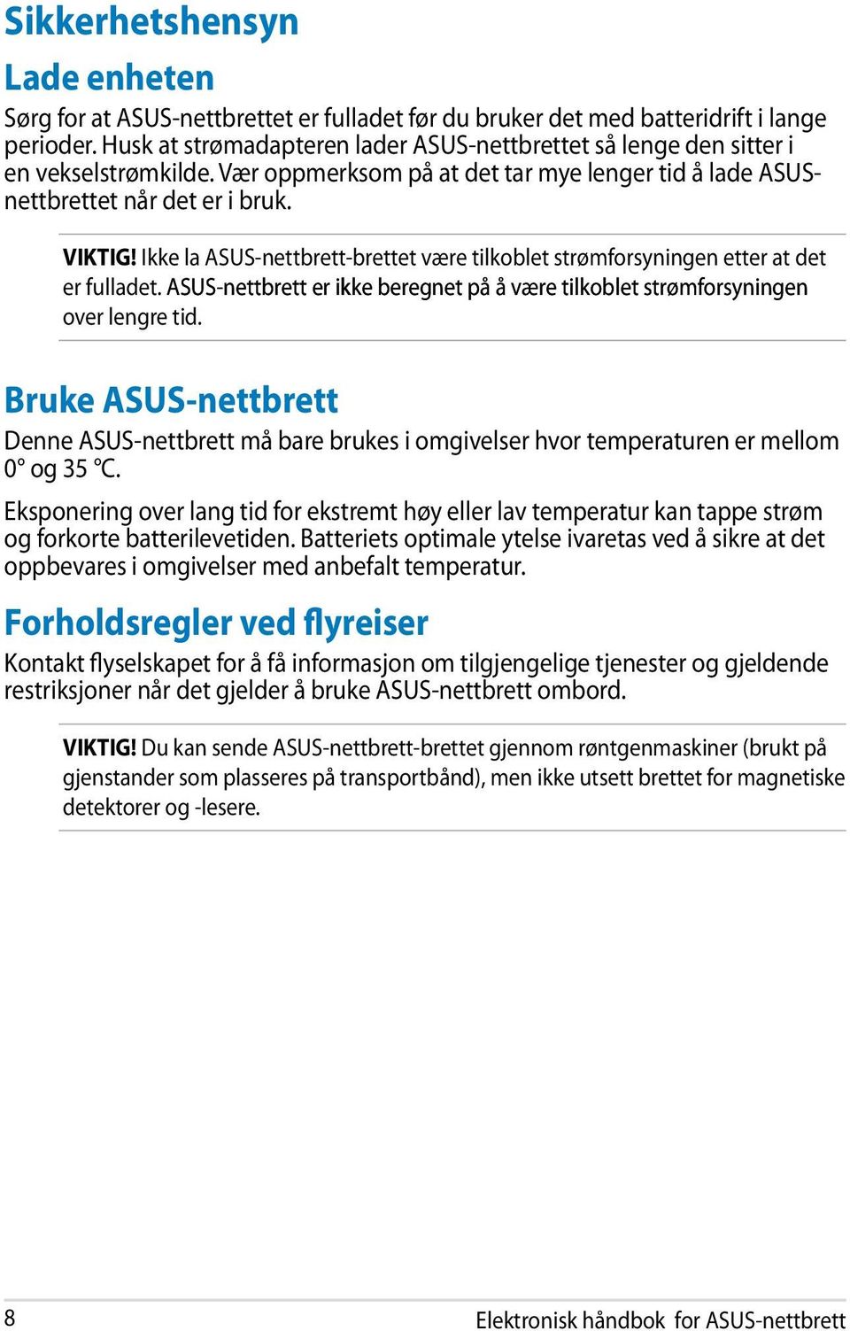 Ikke la ASUS-nettbrett-brettet være tilkoblet strømforsyningen etter at det er fulladet. ASUS-nettbrett er ikke beregnet på å være tilkoblet strømforsyningen over lengre tid.