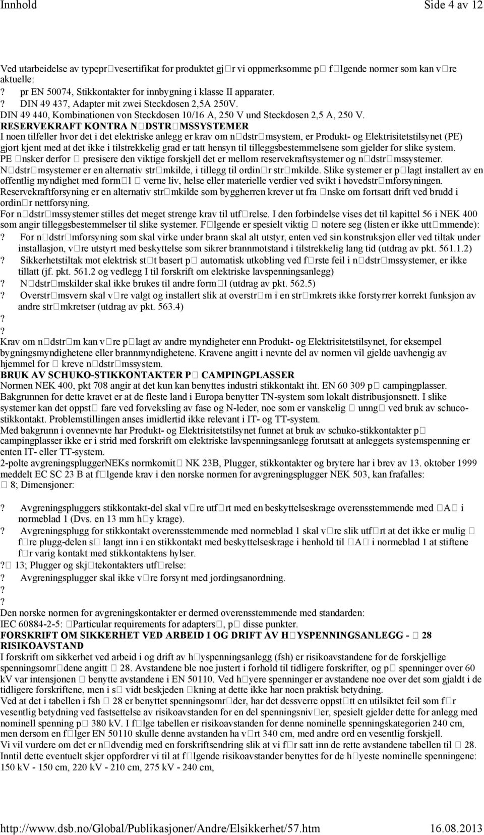 RESERVEKRAFT KONTRA NDSTRMSSYSTEMER I noen tilfeller hvor det i det elektriske anlegg er krav om ndstrmsystem, er Produkt- og Elektrisitetstilsynet (PE) gjort kjent med at det ikke i tilstrekkelig