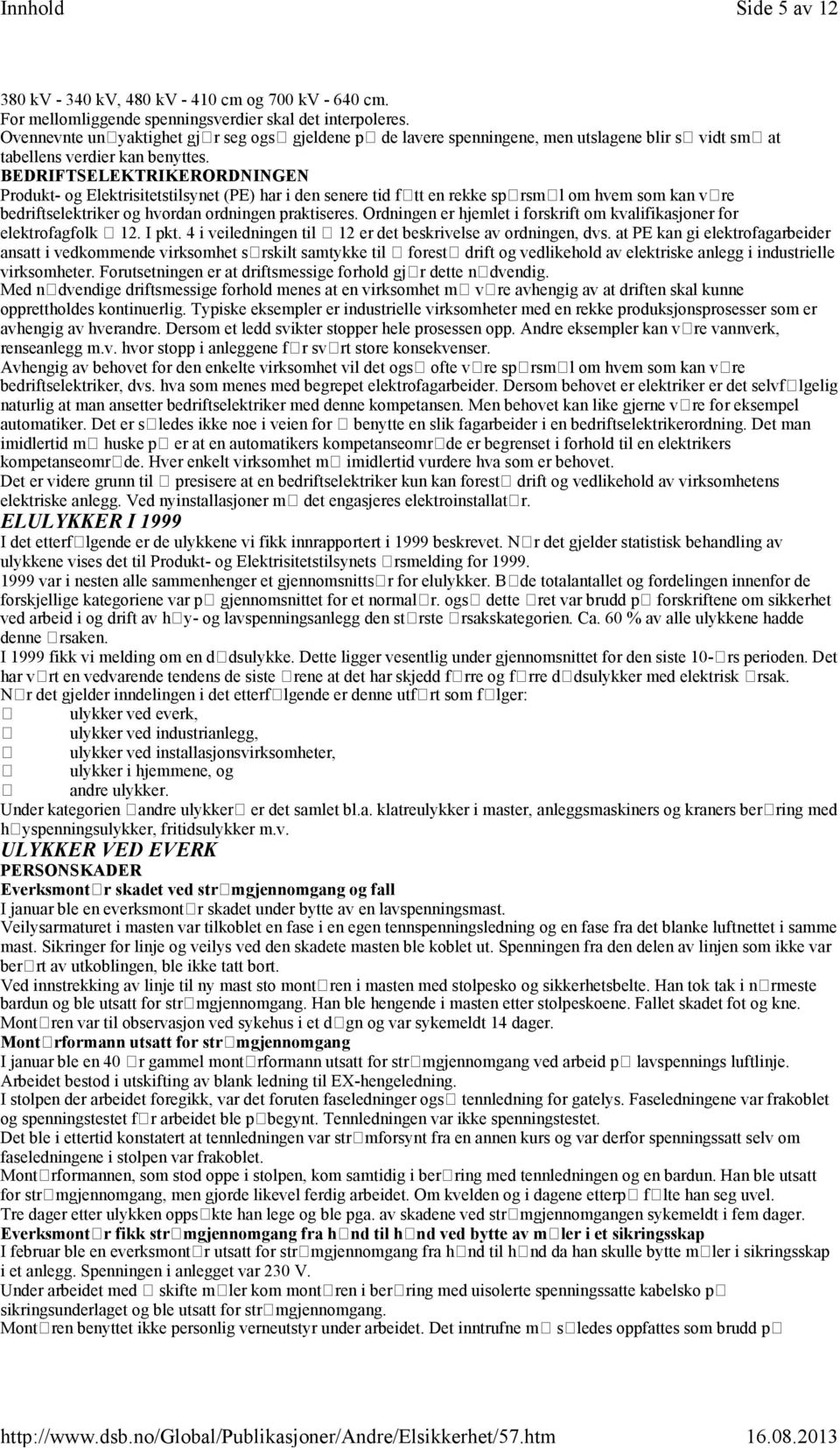 BEDRIFTSELEKTRIKERORDNINGEN Produkt- og Elektrisitetstilsynet (PE) har i den senere tid ftt en rekke sprsml om hvem som kan vre bedriftselektriker og hvordan ordningen praktiseres.