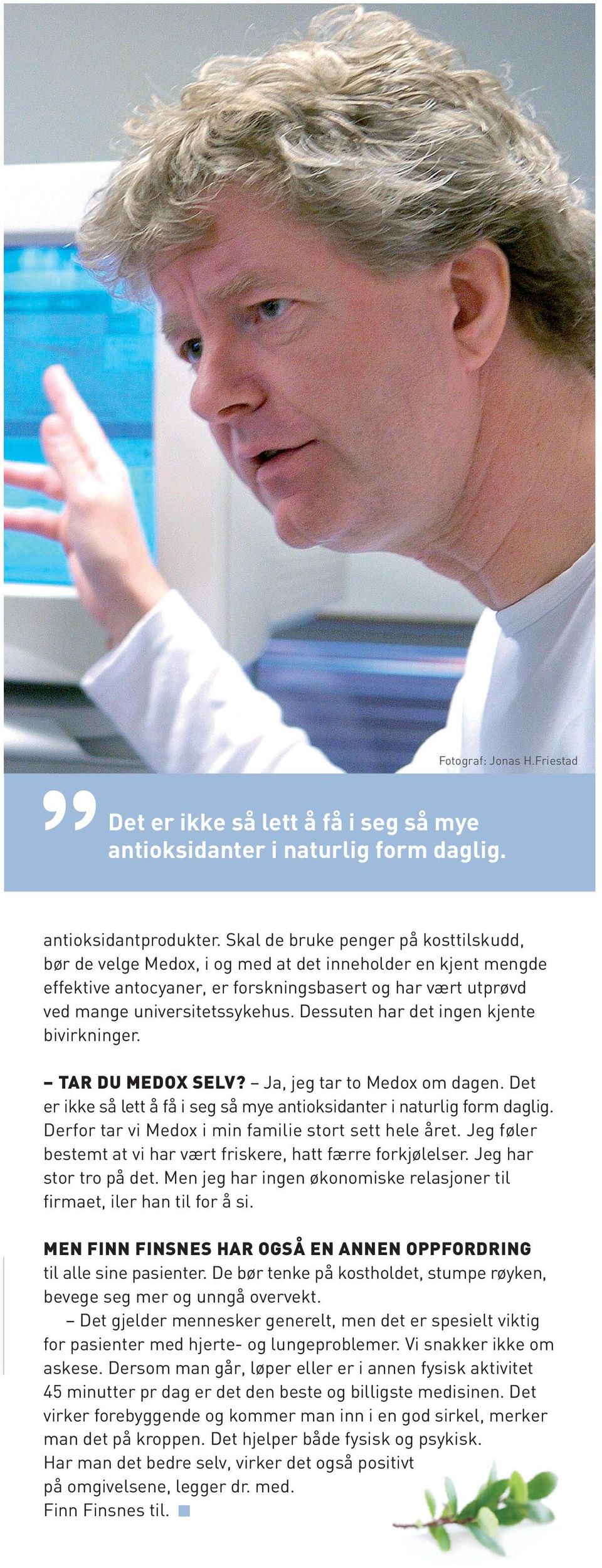 Dessuten har det ingen kjente bivirkninger. Tar du Medox selv? Ja, jeg tar to Medox om dagen. Det er ikke så lett å få i seg så mye antioksidanter i naturlig form daglig.