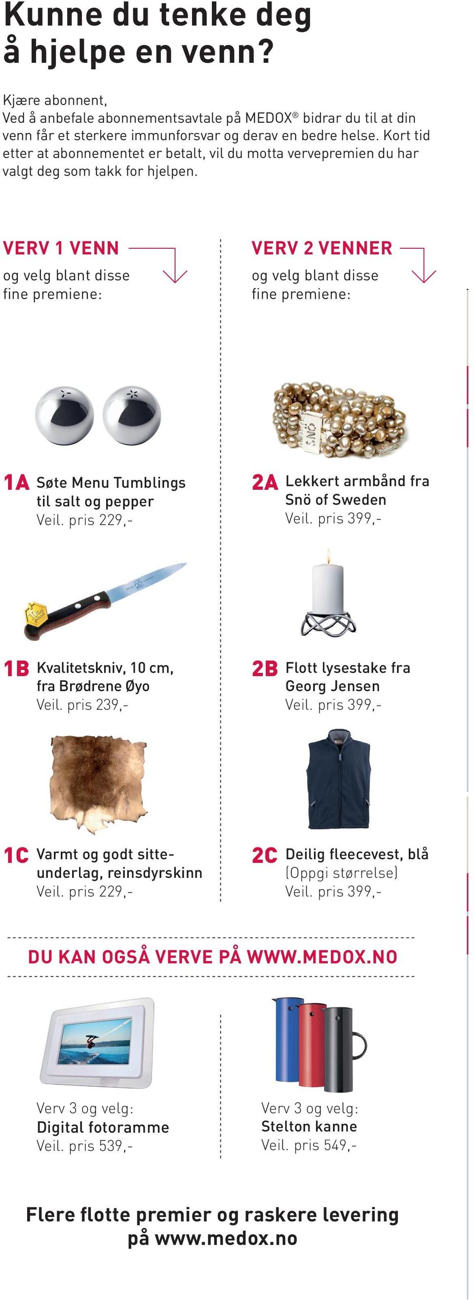 VERV 1 VENN og velg blant disse fine premiene: VERV 2 VENNER og velg blant disse fine premiene: 1A Søte Menu Tumblings til salt og pepper Veil. pris 229,- 2A Lekkert armbånd fra Snö of Sweden Veil.