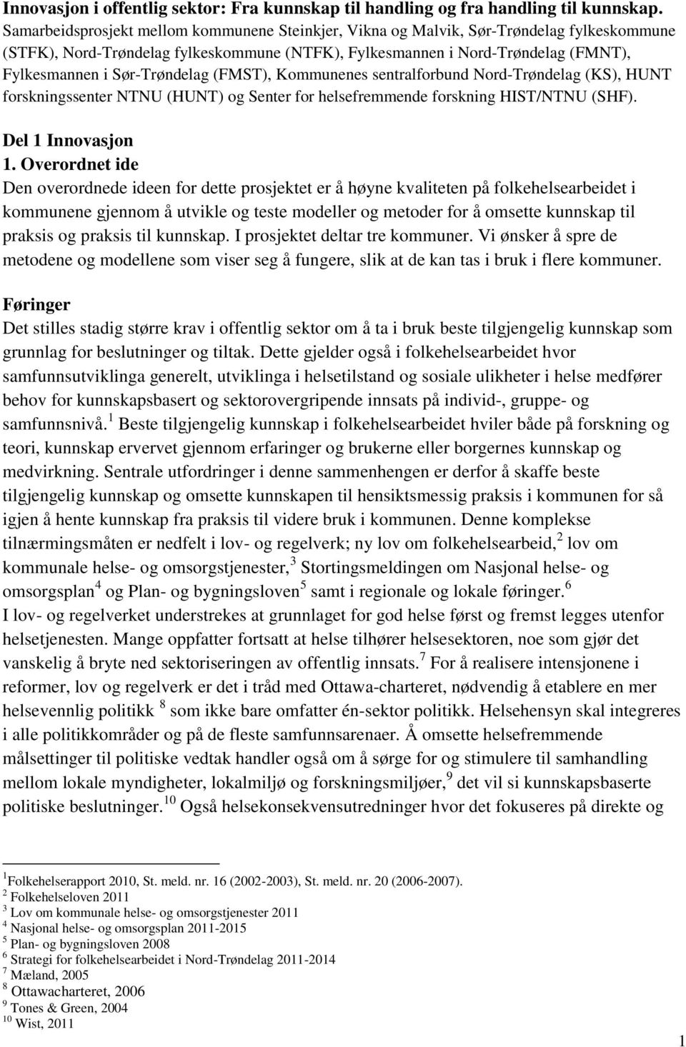 Sør-Trøndelag (FMST), Kommunenes sentralforbund Nord-Trøndelag (KS), HUNT forskningssenter NTNU (HUNT) og Senter for helsefremmende forskning HIST/NTNU (SHF). Del 1 Innovasjon 1.