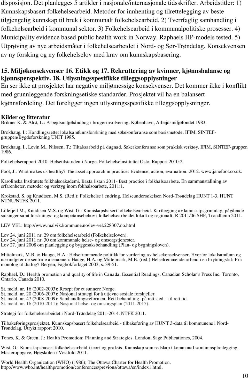 3) Folkehelsearbeid i kommunalpolitiske prosesser. 4) Municipality evidence based public health work in Norway. Raphaels HP-models tested.